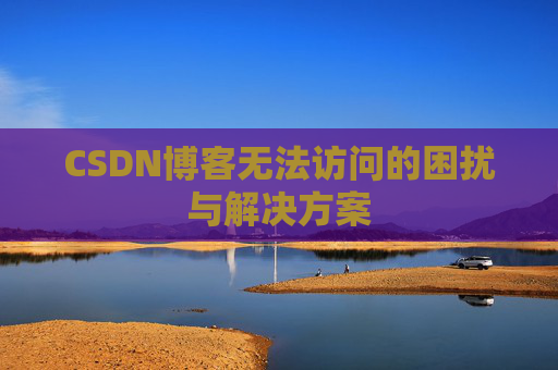 CSDN博客无法访问的困扰与解决方案